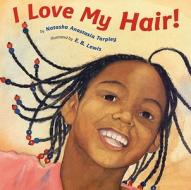 I Love My Hair! di Natasha Anastasia Tarpley edito da Little, Brown & Company