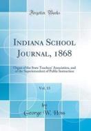 Indiana School Journal, 1868, Vol. 13: Organ of the State Teachers' Association, and of the Superintendent of Public Instruction (Classic Reprint) di George W. Hoss edito da Forgotten Books