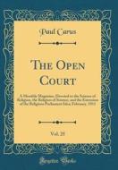 The Open Court, Vol. 25: A Monthly Magazine, Devoted to the Science of Religion, the Religion of Science, and the Extension of the Religious Pa di Paul Carus edito da Forgotten Books