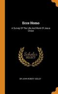 Ecce Homo: A Survey of the Life and Work of Jesus Christ edito da FRANKLIN CLASSICS TRADE PR