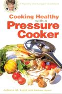Cooking Healthy with a Pressure Cooker: A Healthy Exchanges Cookbook di Joanna M. Lund, Barbara Alpert edito da PERIGEE BOOKS