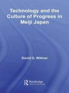 Technology and the Culture of Progress in Meiji Japan di David G. Wittner edito da Routledge