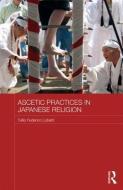 Ascetic Practices in Japanese Religion di Tullio Federico (School of African and Oriental Studies Lobetti edito da Taylor & Francis Ltd