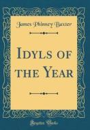 Idyls of the Year (Classic Reprint) di James Phinney Baxter edito da Forgotten Books