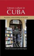 Literary Culture in Cuba: Revolution, Nation-Building and the Book di Par Kumaraswami, Antoni Kapcia edito da MANCHESTER UNIV PR