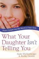 What Your Daughter Isn't Telling You di Susie Shellenberger, Kathy Gowler edito da Baker Publishing Group