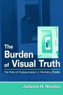 The Burden of Visual Truth di Julianne H. Newton edito da Taylor & Francis Inc