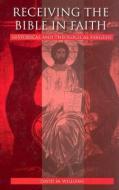 Receiving the Bible in Faith: Historical and Theological Exegesis di David Williams edito da CATHOLIC UNIV OF AMER PR
