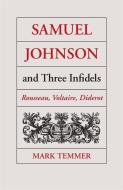 Samuel Johnson and Three Infidels: Rousseau, Voltaire, Diderot di Mark J. Temmer edito da UNIV OF GEORGIA PR