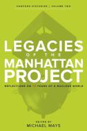 Legacies of the Manhattan Project: Reflections on 75 Years of a Nuclear World di Mick Broderick, Hilary Dickerson edito da WASHINGTON STATE UNIV PR