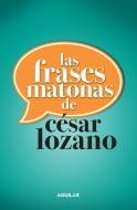 Las Frases Matonas de Cesar Lozano di Cesar Lozano edito da Aguilar