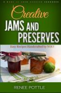 Creative Jams and Preserves: Easy Recipes Handcrafted by YOU! di Renee Pottle edito da LIGHTNING SOURCE INC