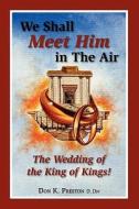 We Shall Meet Him in the Air, the Wedding of the King of Kings di MR Don K. Preston D. DIV edito da Jadon Productions