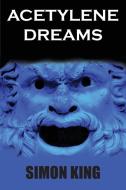 Acetylene Dreams di Simon King edito da Conscious Care Publishing Pty Ltd
