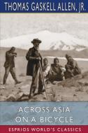 Across Asia on a Bicycle (Esprios Classics) di Jr., Thomas Gaskell Allen edito da BLURB INC