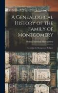 A Genealogical History of the Family of Montgomery: Including the Montgomery Pedigree di Thomas Harrison Montgomery edito da LEGARE STREET PR