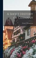 A Short History of Germany di Ernest F. Henderson edito da LEGARE STREET PR