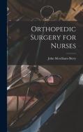 Orthopedic Surgery for Nurses di John McWiliams Berry edito da LEGARE STREET PR
