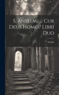 S. Anselmi ... Cur Deus Homo? Libri Duo di Anselm edito da LEGARE STREET PR