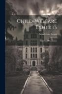 Child-welfare Exhibits: Types and Preparation di Anna Louise Strong edito da LEGARE STREET PR