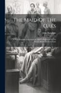 The Maid Of The Oaks: A New Dramatic Entertainment. As It Is Performed At The Theatre-royal, In Drury-lane di John Burgoyne edito da LEGARE STREET PR