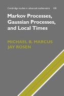Markov Processes, Gaussian Processes, and Local Times di Michael B. Marcus, Jay Rosen edito da Cambridge University Press