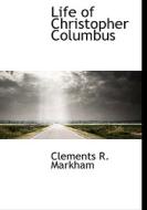 Life Of Christopher Columbus di Clements R Markham edito da Bibliolife