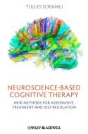 Neuroscience-Based Cognitive Therapy: New Methods for Assessment, Treatment, and Self-Regulation di Tullio Scrimali edito da WILEY