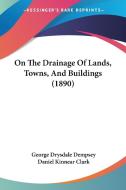 On the Drainage of Lands, Towns, and Buildings (1890) di George Drysdale Dempsey edito da Kessinger Publishing