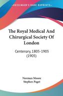 The Royal Medical and Chirurgical Society of London: Centenary, 1805-1905 (1905) di Norman Moore, Stephen Paget edito da Kessinger Publishing
