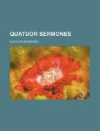 Quatuor Sermones di Quatuor Sermones edito da Rarebooksclub.com