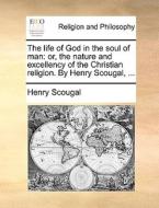 The Life Of God In The Soul Of Man di Henry Scougal edito da Gale Ecco, Print Editions