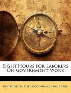 Eight Hours For Laborers On Government Work edito da Bibliolife, Llc