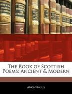 The Book Of Scottish Poems: Ancient & Mo di Anonymous edito da Nabu Press