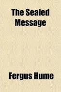 The Sealed Message di Fergus Hume edito da General Books Llc