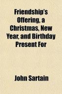 Friendship's Offering di John Sartain, Lewis And Sampson edito da Rarebooksclub.com