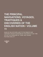 The Principal Navigations, Voyages, Traffiques & Discoveries Of The English Nation (volume 11); Made By Sea Or Over-land To The Remote And Farthest Di di Richard Hakluyt edito da General Books Llc