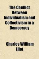 The Conflict Between Individualism And Collectivism In A Democracy di Charles William Eliot edito da General Books Llc
