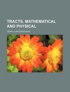 Tracts, Mathematical And Physical di Henry Brougham edito da Rarebooksclub.com