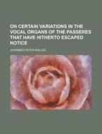 On Certain Variations In The Vocal Organ di Johannes Peter Mller edito da Rarebooksclub.com