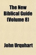 The New Biblical Guide Volume 8 di John Urquhart edito da General Books