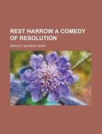 Rest Harrow A Comedy Of Resolution di Maurice Henry Hewlett edito da Rarebooksclub.com