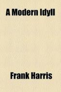 A Modern Idyll di Frank Harris edito da General Books Llc