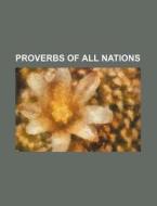 Proverbs Of All Nations di Walter Keating Kelly, Books Group edito da Rarebooksclub.com