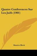 Quatre Conferences Sur Les Juifs (1901) di Maurice Bloch edito da Kessinger Publishing