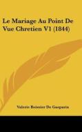 Le Mariage Au Point de Vue Chretien V1 (1844) di Valerie Boissier De Gasparin edito da Kessinger Publishing