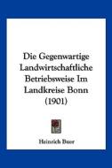 Die Gegenwartige Landwirtschaftliche Betriebsweise Im Landkreise Bonn (1901) di Heinrich Buer edito da Kessinger Publishing