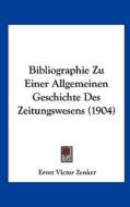Bibliographie Zu Einer Allgemeinen Geschichte Des Zeitungswesens (1904) di Ernst Victor Zenker edito da Kessinger Publishing