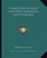 Curiosities of Indo European Tradition and Folklore di Walter K. Kelly edito da Kessinger Publishing