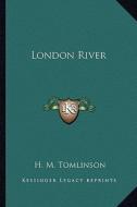 London River di H. M. Tomlinson edito da Kessinger Publishing
